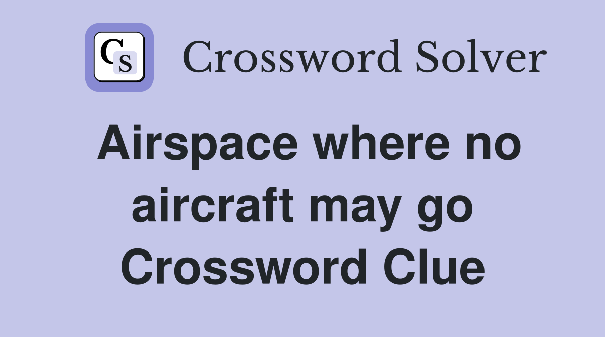 Airspace where no aircraft may go Crossword Clue