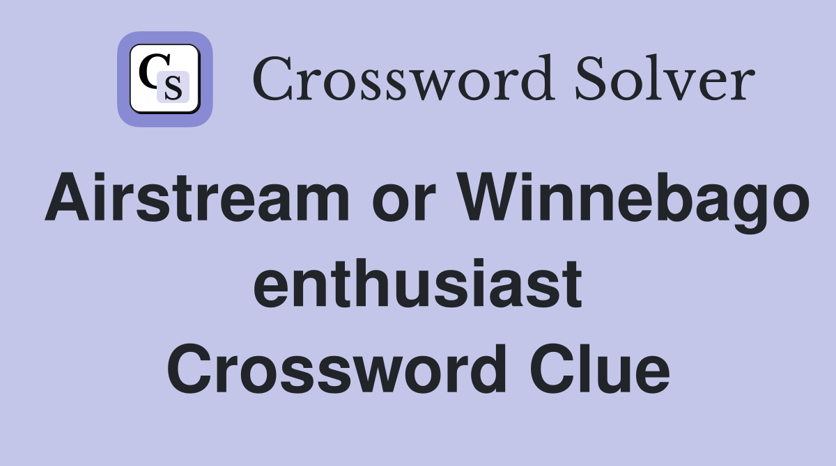 Airstream or Winnebago enthusiast Crossword Clue