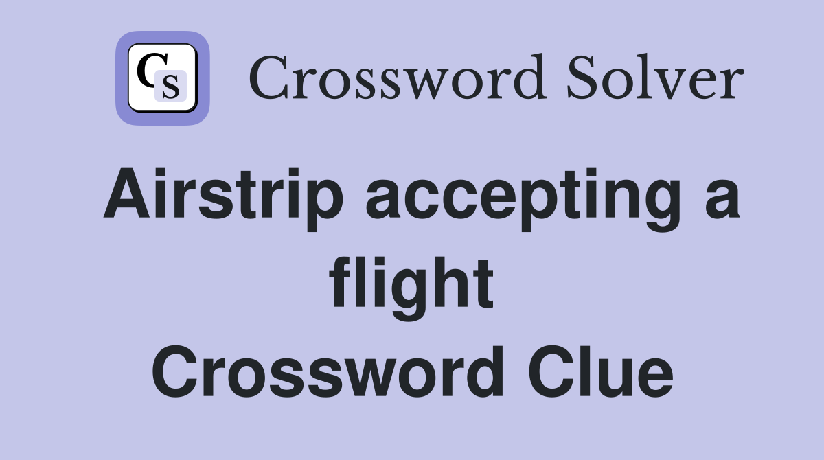 Airstrip accepting a flight Crossword Clue