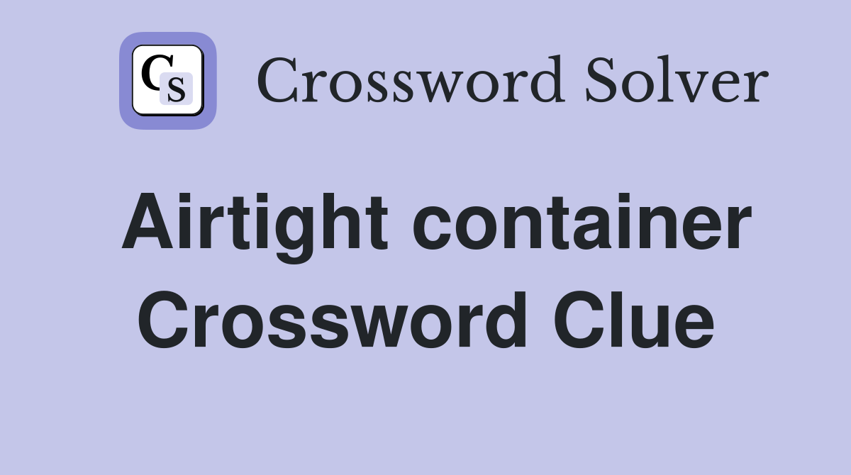 Airtight container Crossword Clue