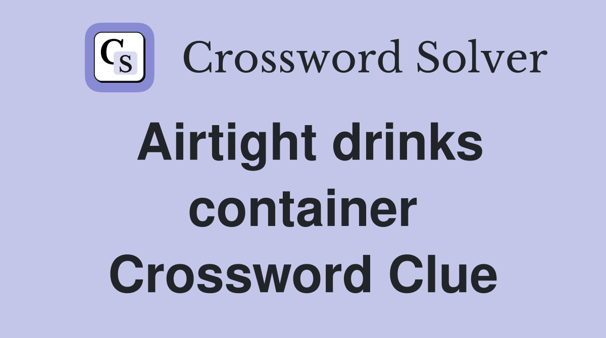 Airtight drinks container Crossword Clue