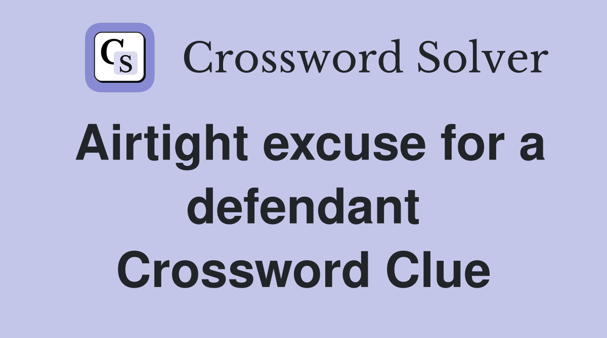 Airtight excuse for a defendant Crossword Clue