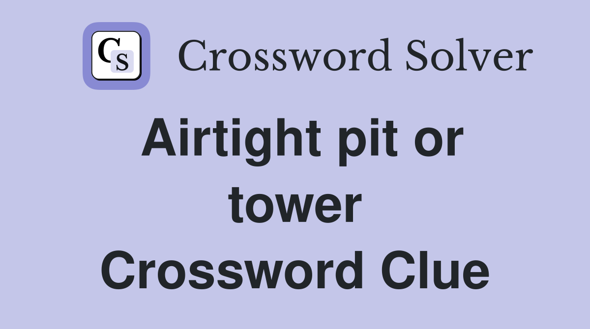 Airtight pit or tower Crossword Clue