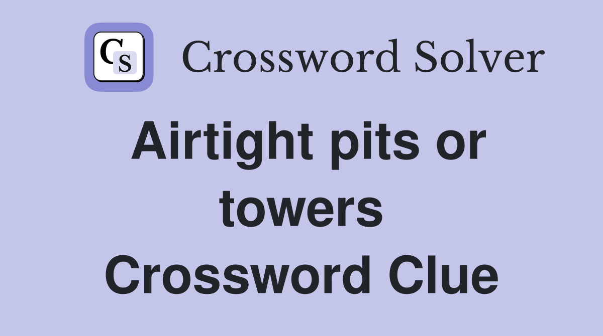 Airtight pits or towers Crossword Clue