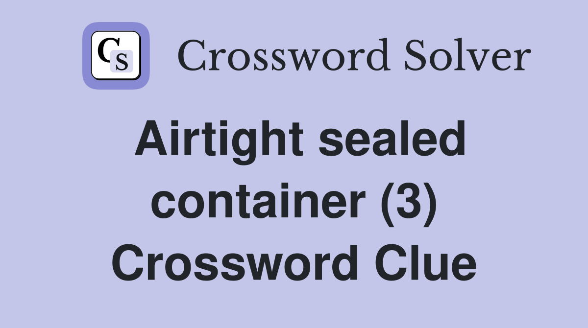 Airtight sealed container (3) Crossword Clue