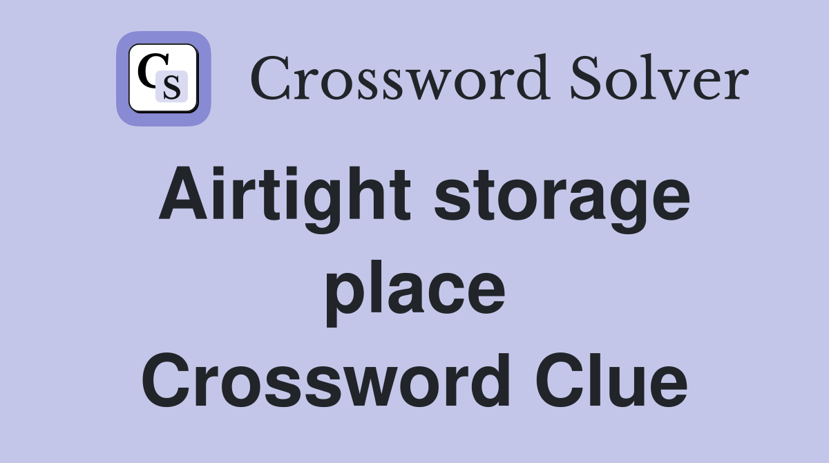 Airtight storage place Crossword Clue