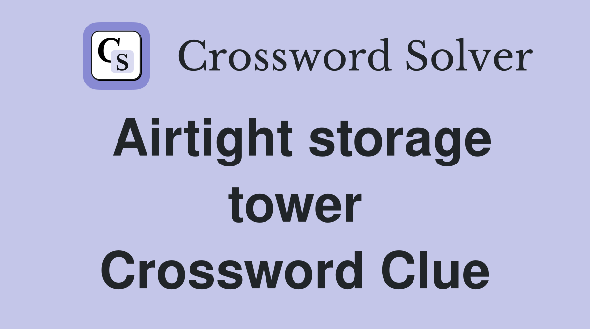 Airtight storage tower Crossword Clue