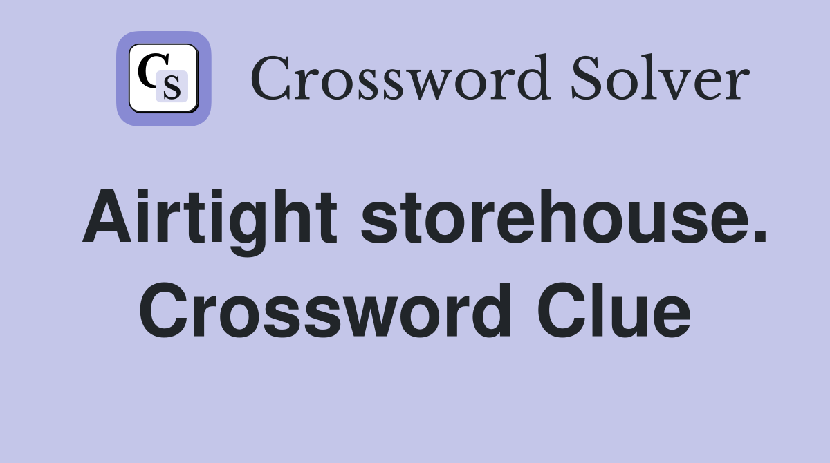 Airtight storehouse. Crossword Clue