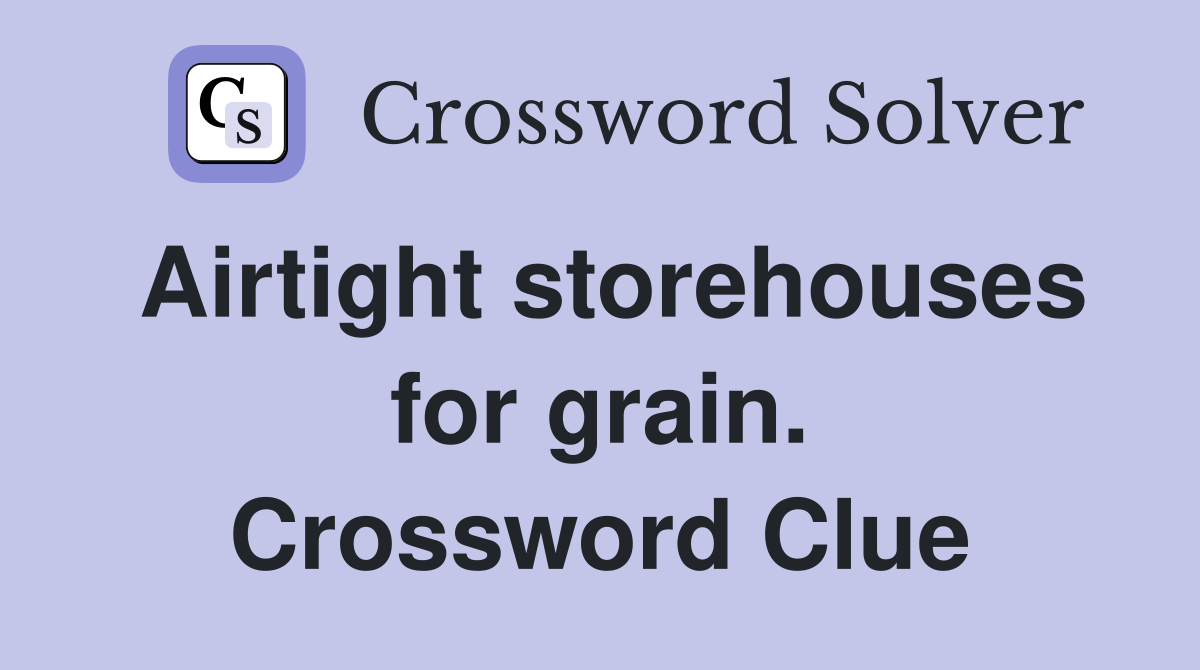 Airtight storehouses for grain. Crossword Clue