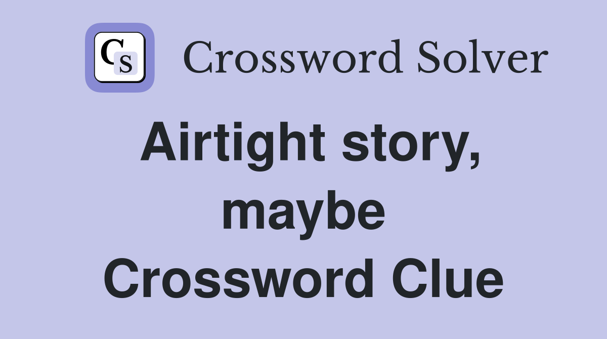 Airtight story, maybe Crossword Clue