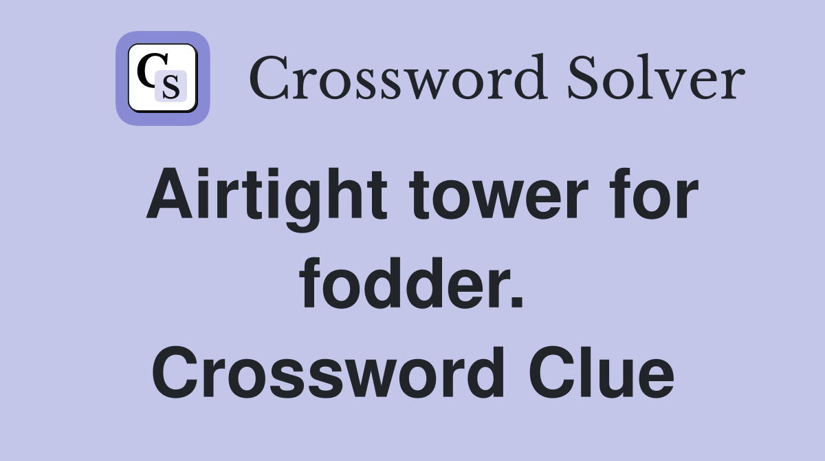 Airtight tower for fodder. Crossword Clue