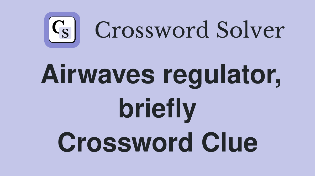 Airwaves regulator, briefly Crossword Clue