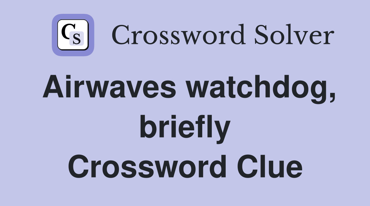 Airwaves watchdog, briefly Crossword Clue