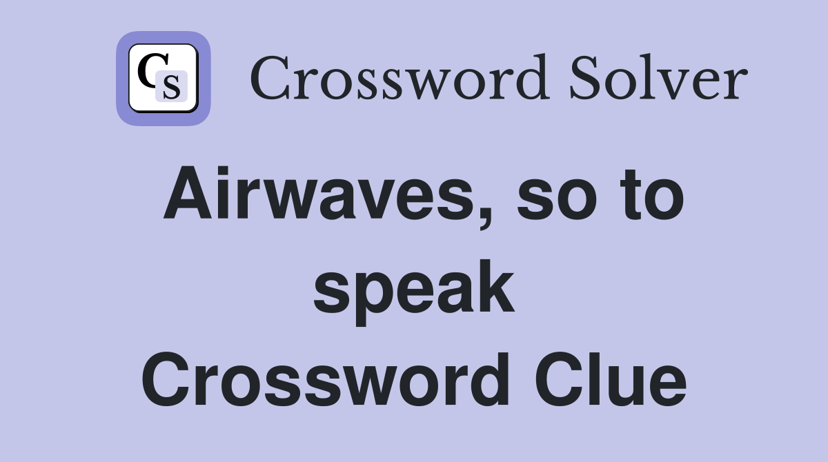 Airwaves, so to speak Crossword Clue