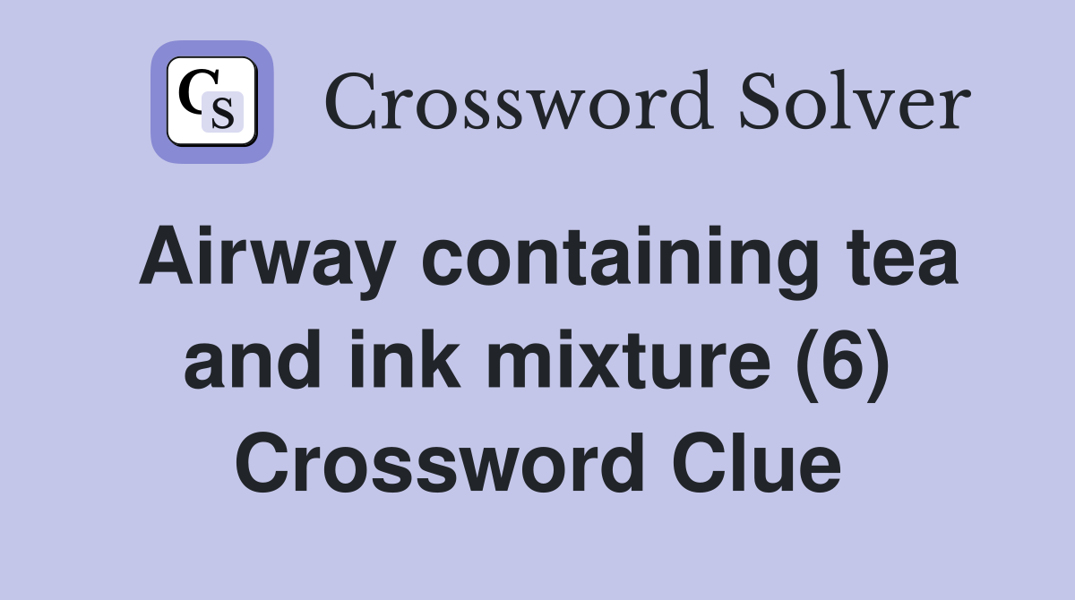 Airway containing tea and ink mixture (6) Crossword Clue