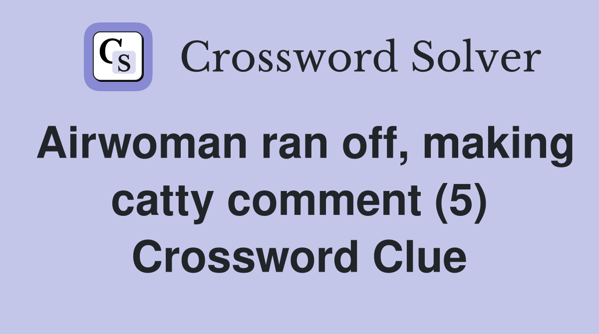 Airwoman ran off, making catty comment (5) Crossword Clue