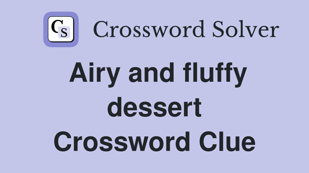 Airy and fluffy dessert Crossword Clue
