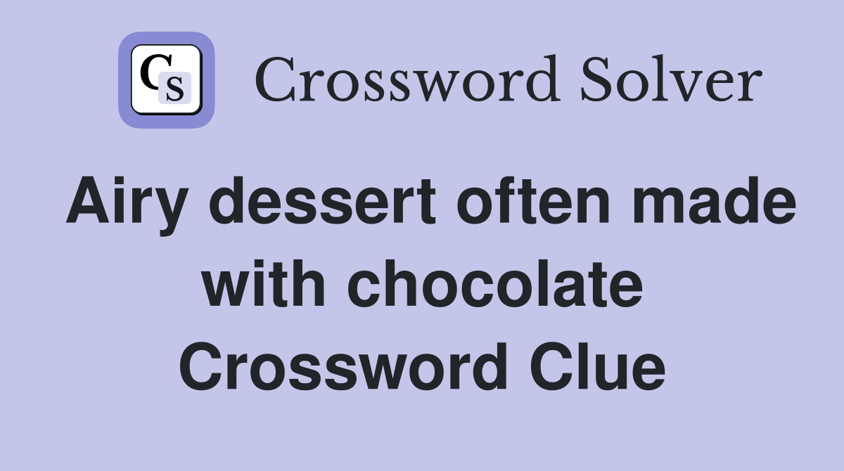 Airy dessert often made with chocolate Crossword Clue