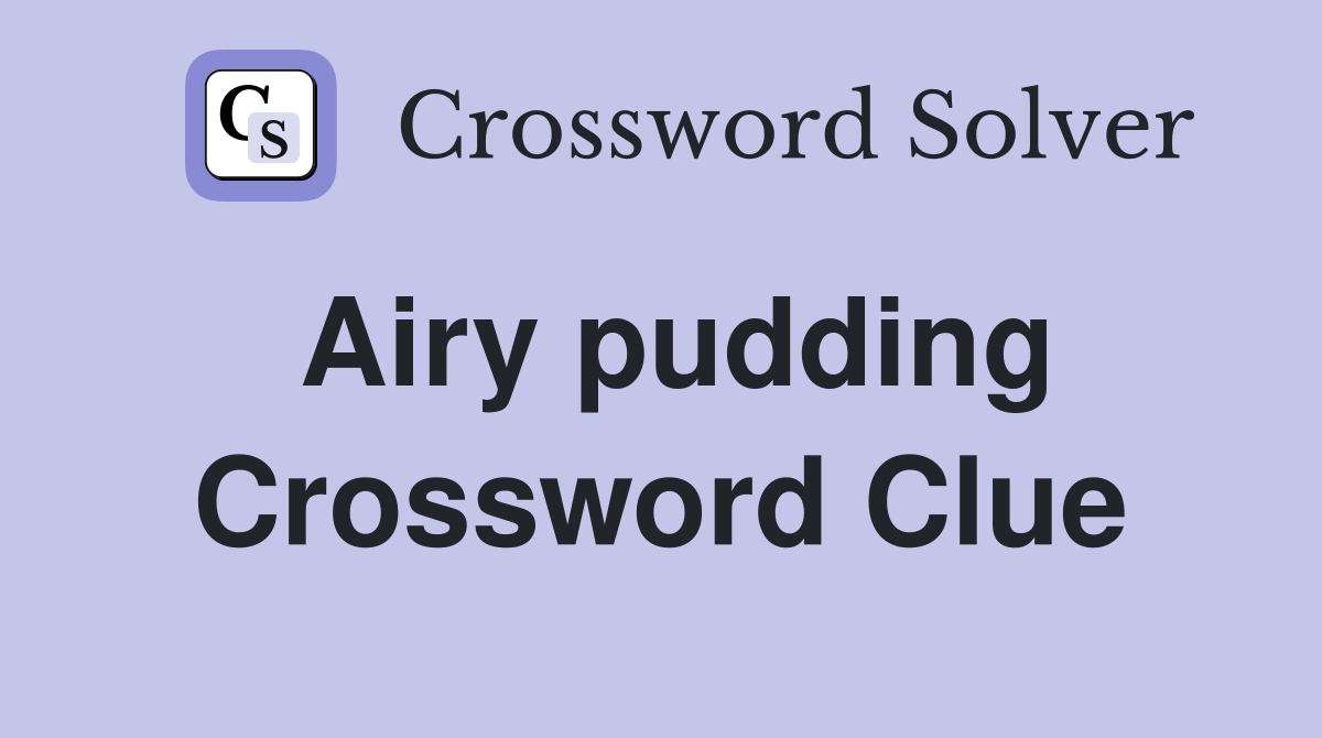 Airy pudding Crossword Clue