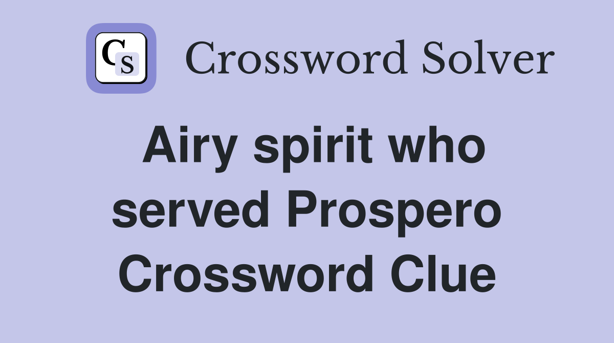 Airy spirit who served Prospero Crossword Clue