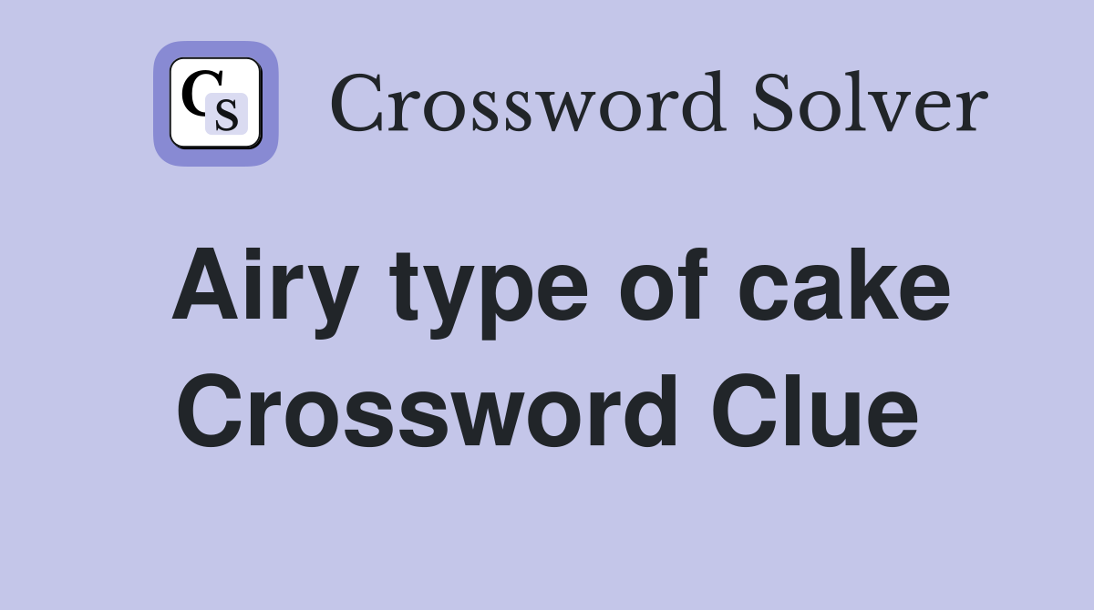 Airy type of cake Crossword Clue