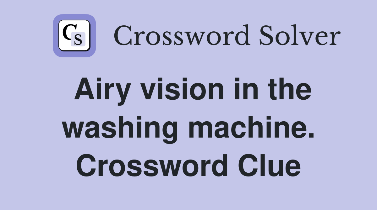 Airy vision in the washing machine. Crossword Clue