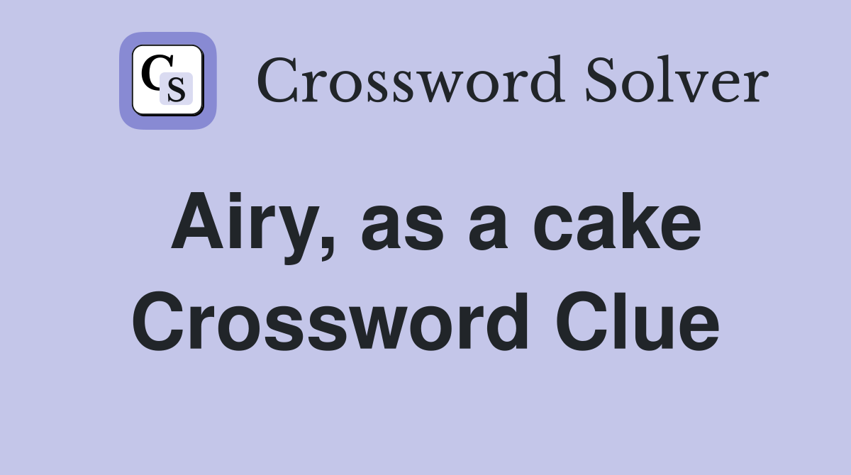 Airy, as a cake Crossword Clue