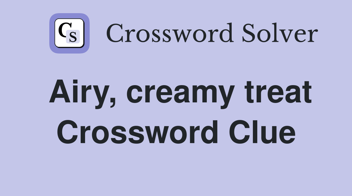 Airy creamy treat Crossword Clue Answers Crossword Solver