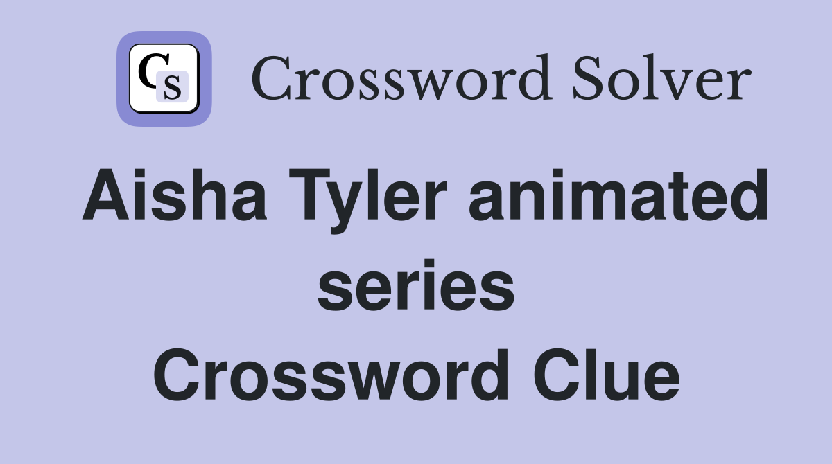Aisha Tyler animated series Crossword Clue