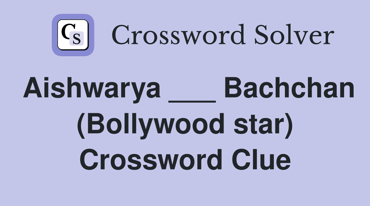 Aishwarya ___ Bachchan (Bollywood star) Crossword Clue