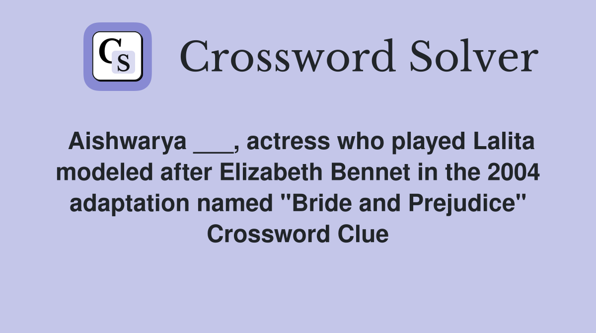 Aishwarya ___, actress who played Lalita modeled after Elizabeth Bennet in the 2004 adaptation named "Bride and Prejudice" Crossword Clue