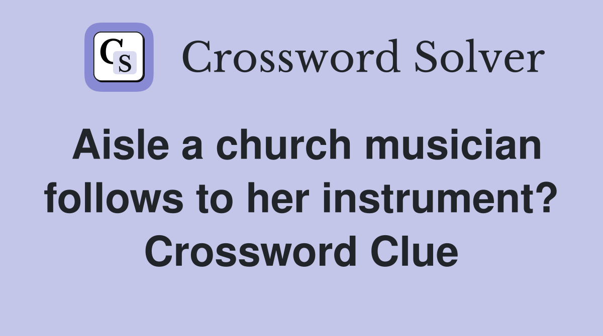 Aisle a church musician follows to her instrument? Crossword Clue