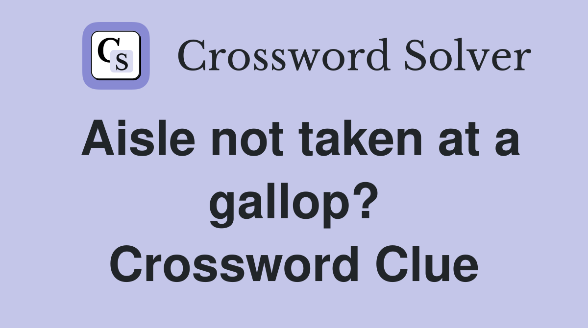 Aisle not taken at a gallop? Crossword Clue