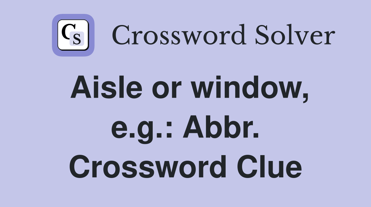 Aisle or window, e.g.: Abbr. Crossword Clue