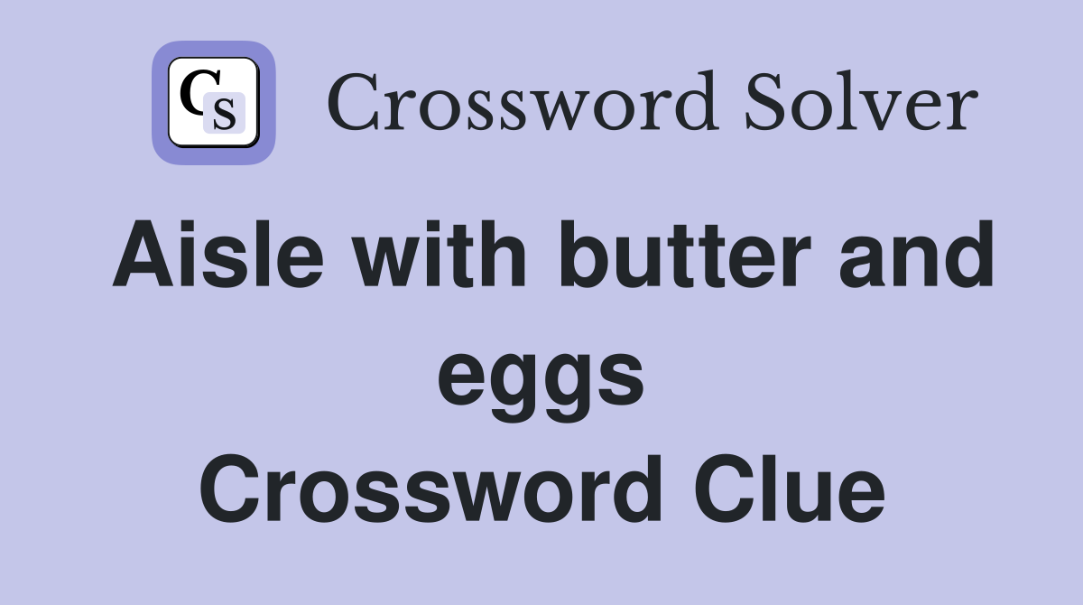 Aisle with butter and eggs Crossword Clue