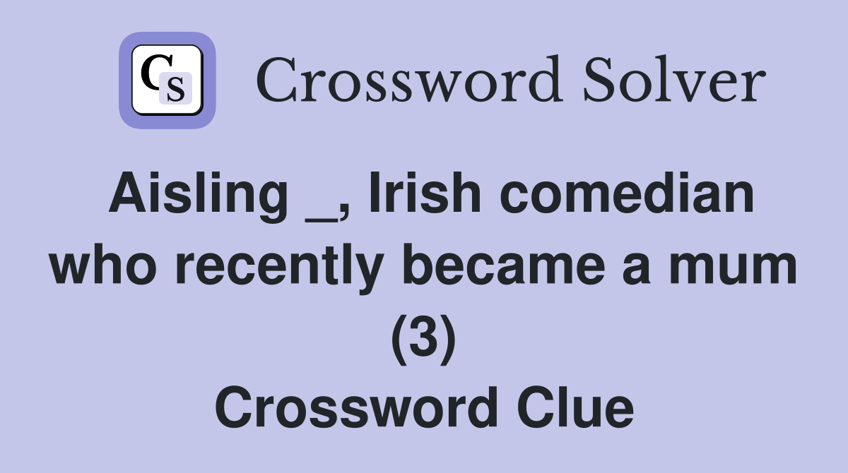 Aisling _, Irish comedian who recently became a mum (3) Crossword Clue