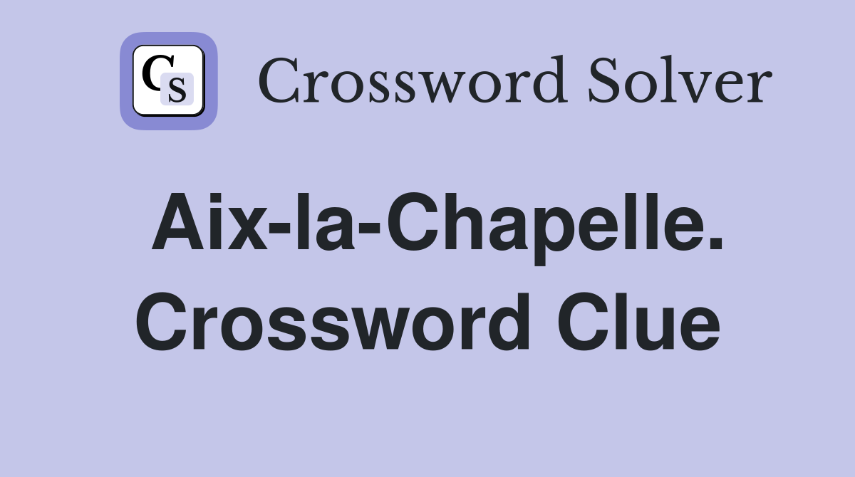 Aix-la-Chapelle. Crossword Clue