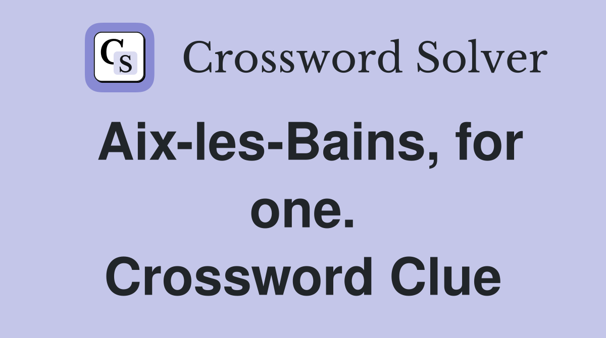 Aix-les-Bains, for one. Crossword Clue
