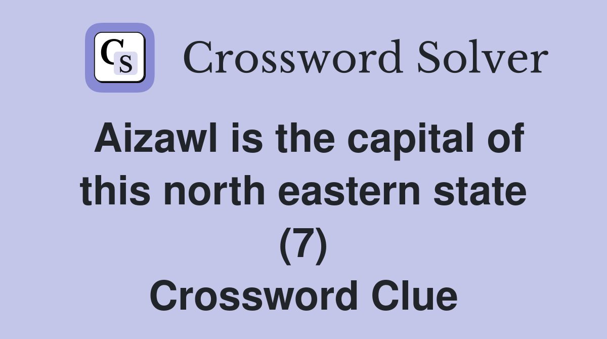 Aizawl is the capital of this north eastern state (7) Crossword Clue