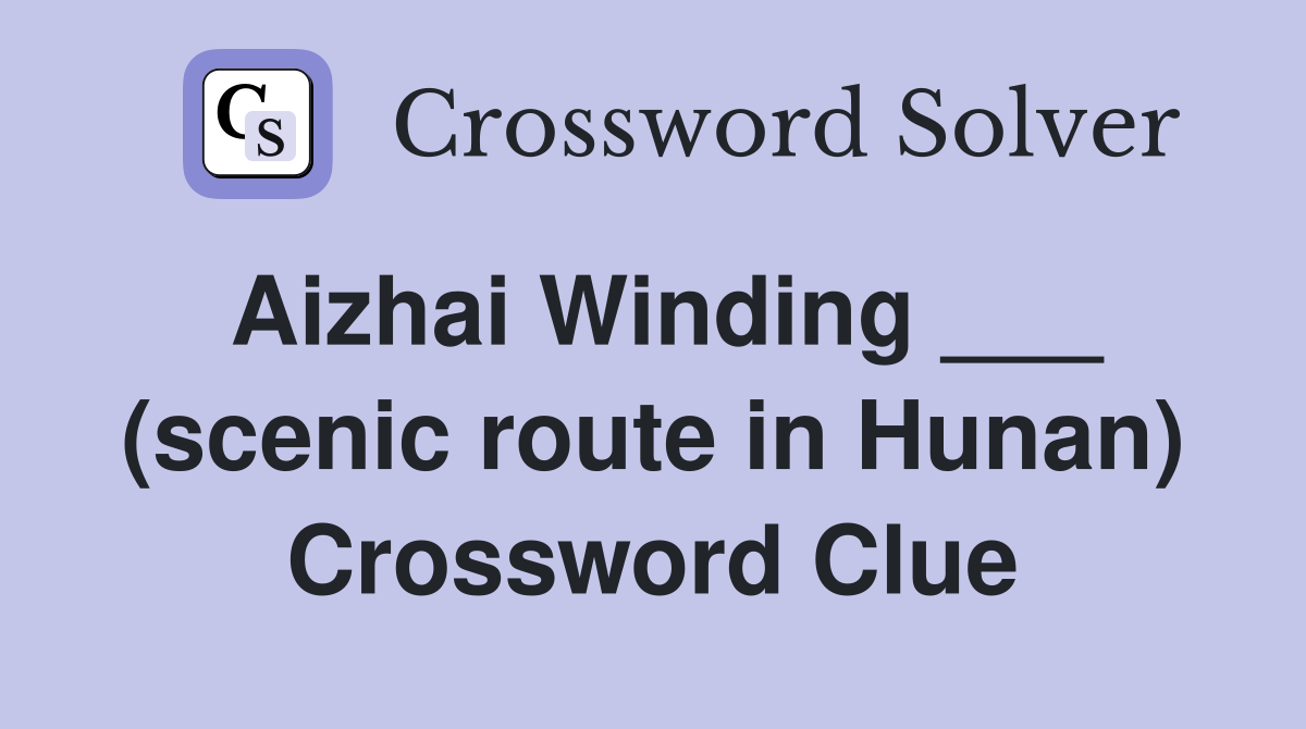Aizhai Winding ___ (scenic route in Hunan) Crossword Clue