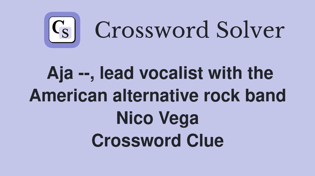 Aja --, lead vocalist with the American alternative rock band Nico Vega Crossword Clue