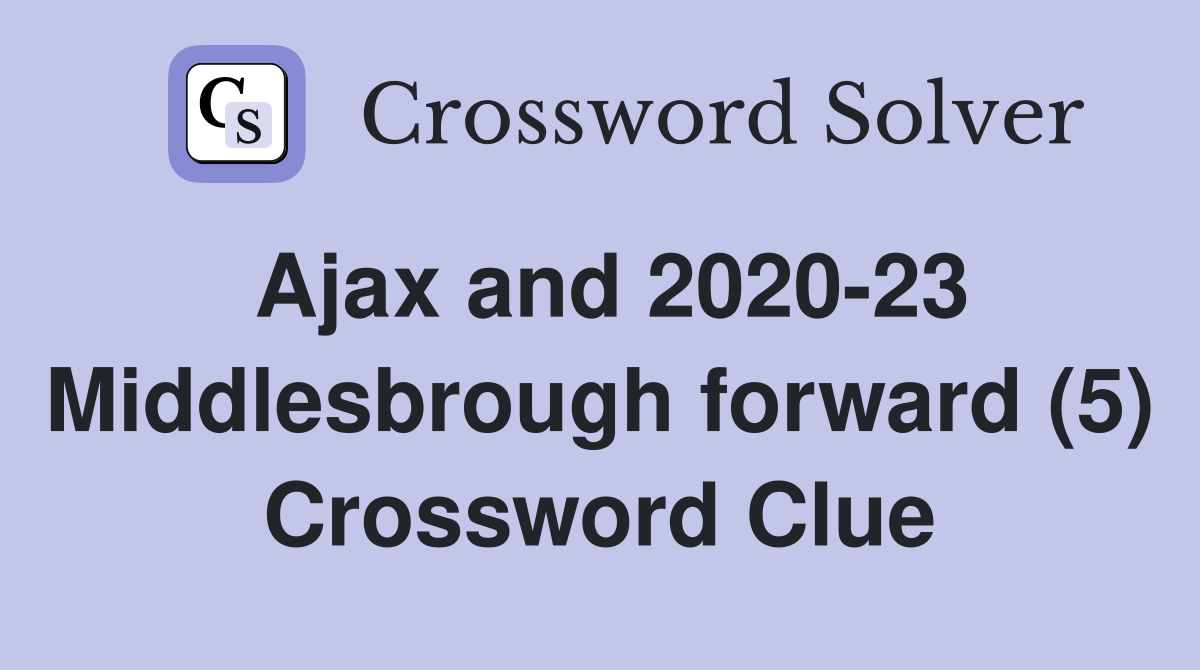 Ajax and 2020-23 Middlesbrough forward (5) Crossword Clue