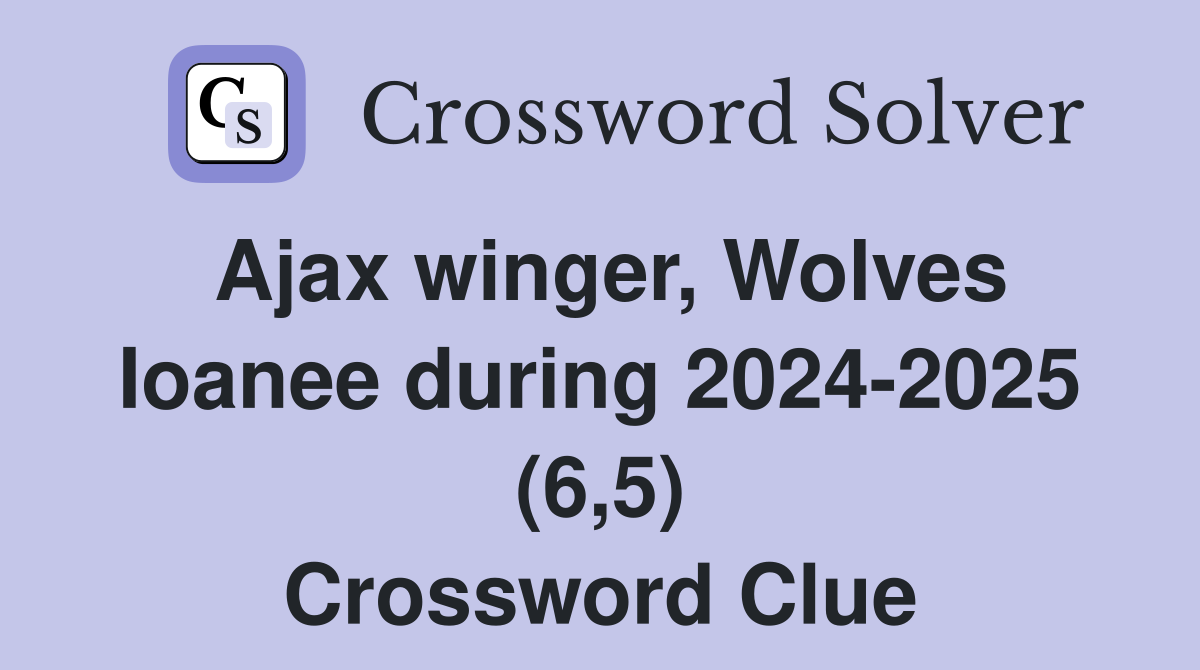 Ajax winger, Wolves Ioanee during 2024-2025 (6,5) Crossword Clue