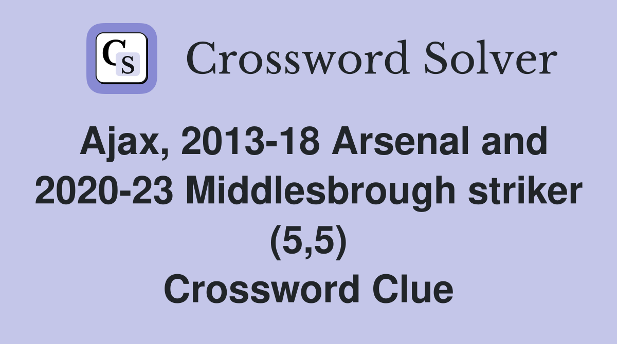 Ajax, 2013-18 Arsenal and 2020-23 Middlesbrough striker (5,5) Crossword Clue