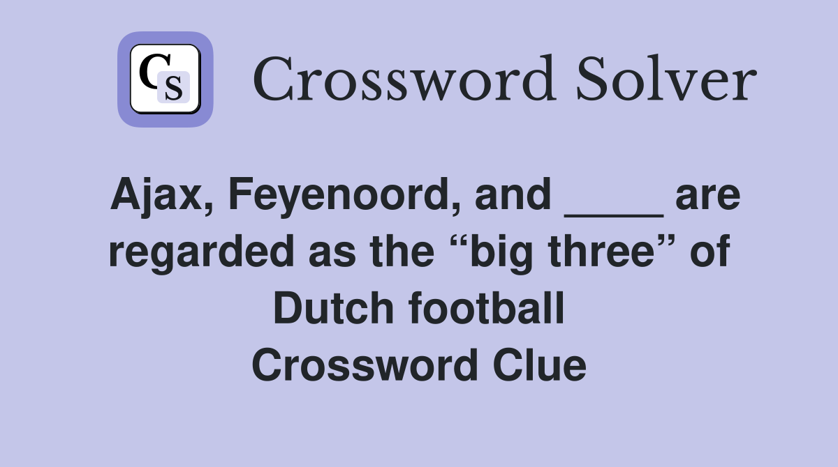 Ajax, Feyenoord, and ____ are regarded as the “big three” of Dutch football Crossword Clue