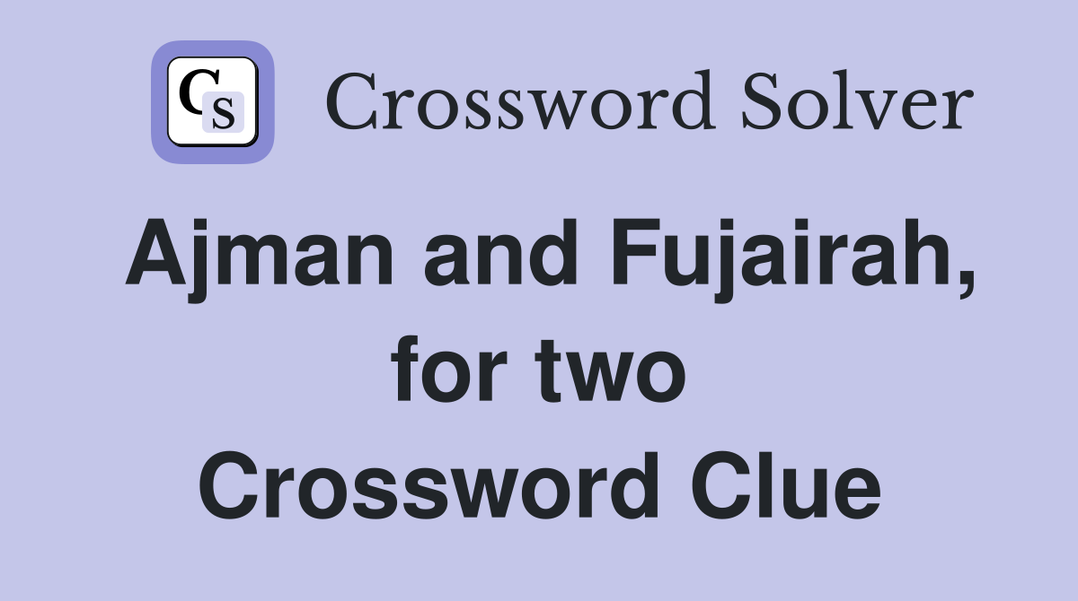 Ajman and Fujairah, for two Crossword Clue