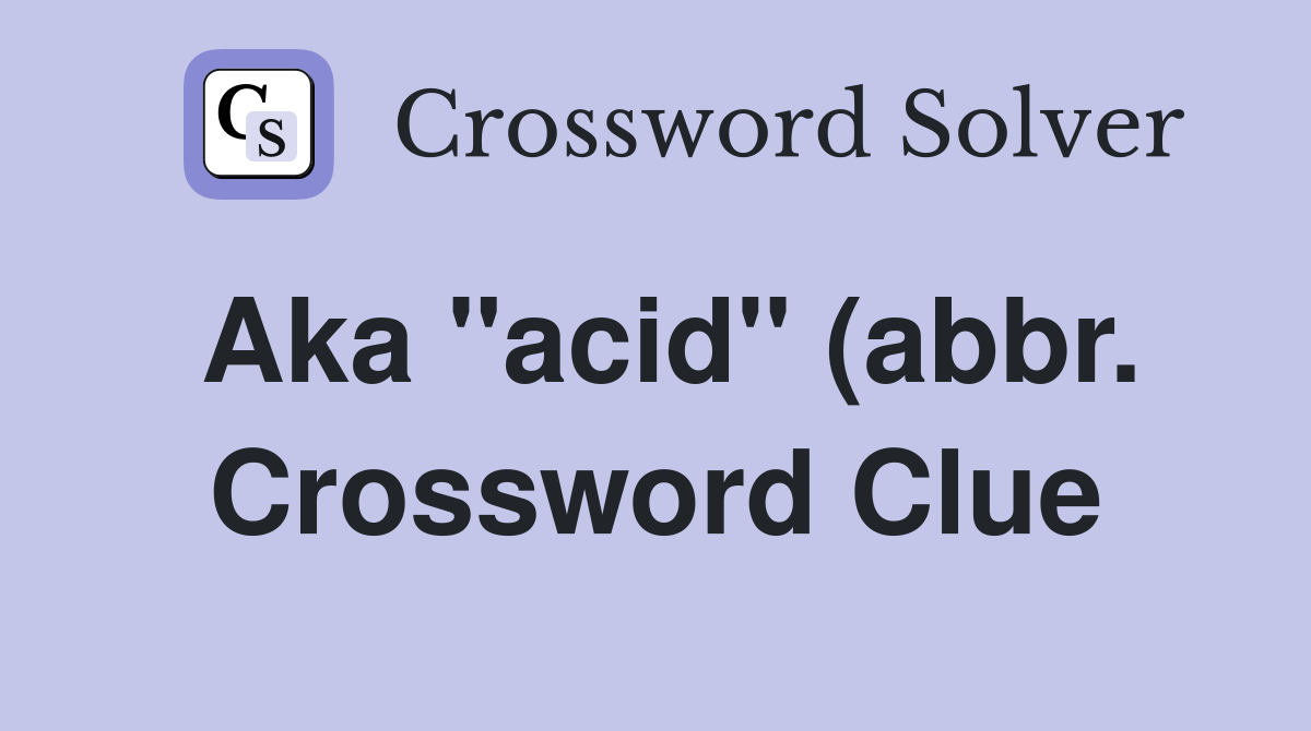 Aka quot acid quot (abbr ) Crossword Clue Answers Crossword Solver Aka quot acid quot (abbr ) Crossword Clue Answers Crossword Solver