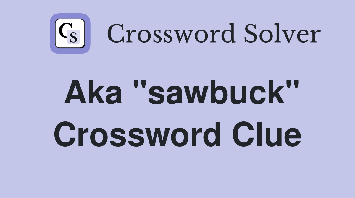 Aka "sawbuck" Crossword Clue