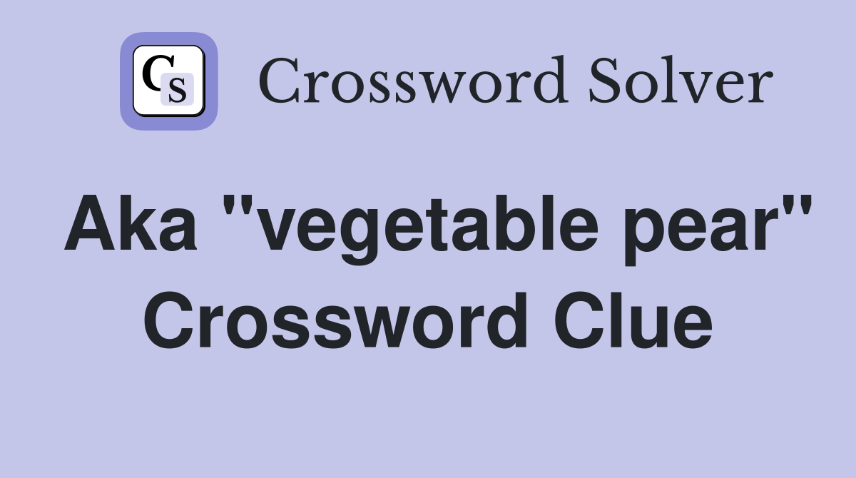 Aka "vegetable pear" Crossword Clue