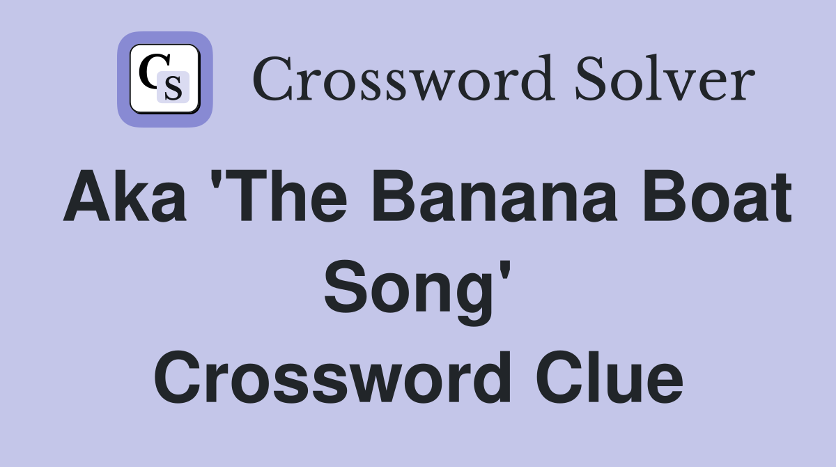 Aka 'The Banana Boat Song' Crossword Clue